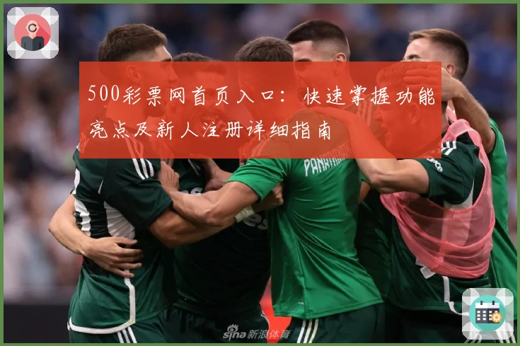 500彩票网首页入口：快速掌握功能亮点及新人注册详细指南
