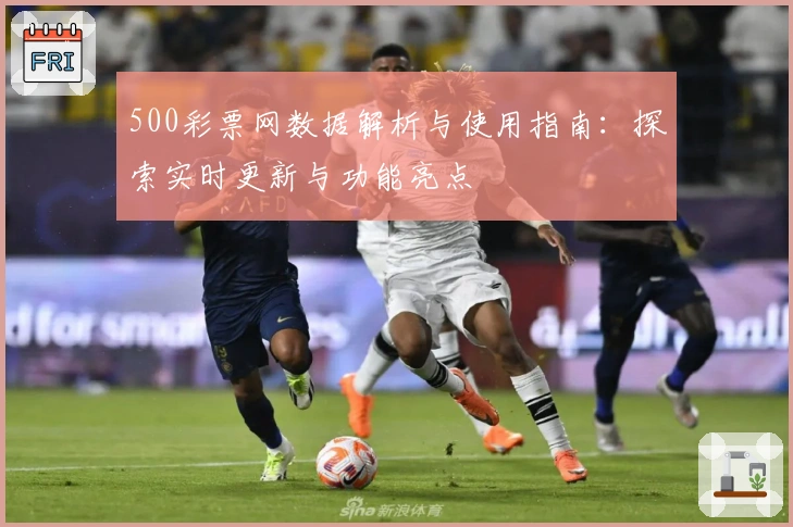 500彩票网数据解析与使用指南:探索实时更新与功能亮点