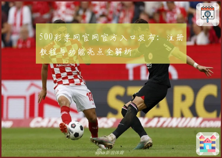 500彩票网官网官方入口发布：注册教程与功能亮点全解析